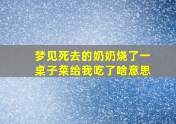 梦见死去的奶奶烧了一桌子菜给我吃了啥意思