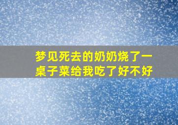 梦见死去的奶奶烧了一桌子菜给我吃了好不好