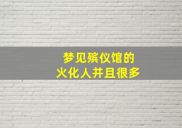 梦见殡仪馆的火化人并且很多