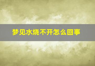 梦见水烧不开怎么回事