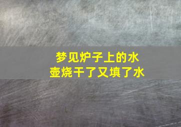 梦见炉子上的水壶烧干了又填了水