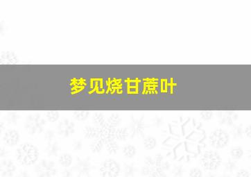 梦见烧甘蔗叶