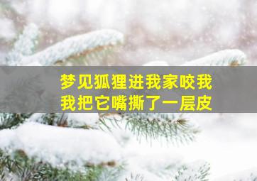 梦见狐狸进我家咬我我把它嘴撕了一层皮