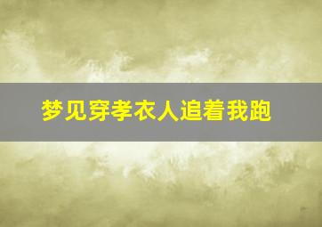 梦见穿孝衣人追着我跑