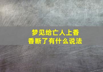 梦见给亡人上香香断了有什么说法