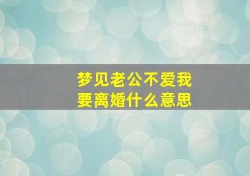 梦见老公不爱我要离婚什么意思