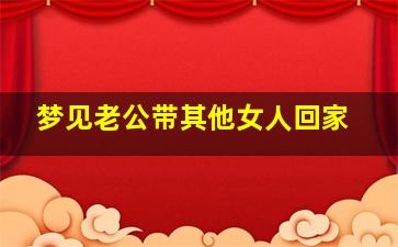 梦见老公带其他女人回家