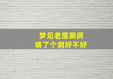 梦见老屋厨房塌了个洞好不好