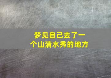 梦见自己去了一个山清水秀的地方