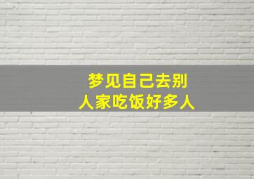 梦见自己去别人家吃饭好多人