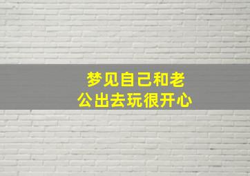 梦见自己和老公出去玩很开心