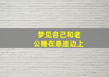 梦见自己和老公睡在悬崖边上