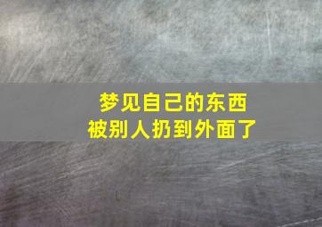 梦见自己的东西被别人扔到外面了