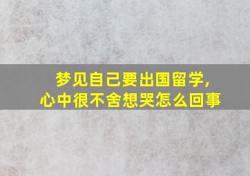 梦见自己要出国留学,心中很不舍想哭怎么回事