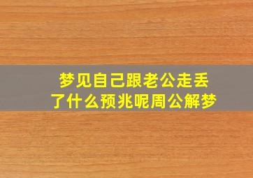 梦见自己跟老公走丢了什么预兆呢周公解梦