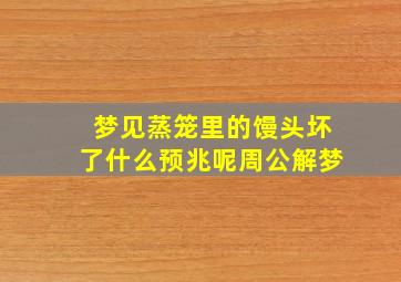 梦见蒸笼里的馒头坏了什么预兆呢周公解梦