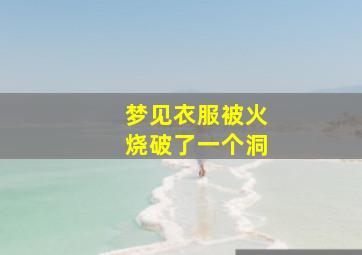 梦见衣服被火烧破了一个洞