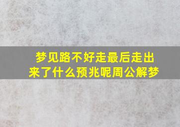 梦见路不好走最后走出来了什么预兆呢周公解梦