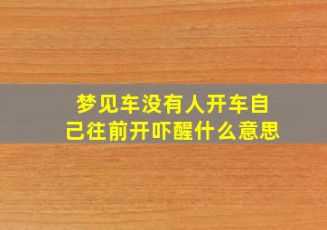 梦见车没有人开车自己往前开吓醒什么意思