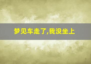 梦见车走了,我没坐上