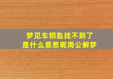 梦见车钥匙找不到了是什么意思呢周公解梦