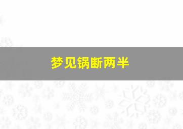 梦见锅断两半