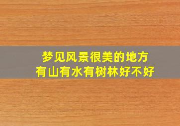 梦见风景很美的地方有山有水有树林好不好