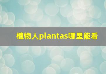 植物人plantas哪里能看