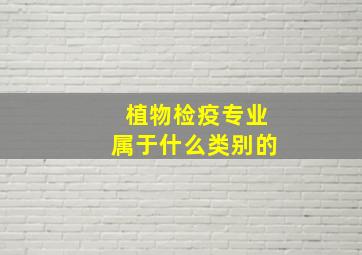 植物检疫专业属于什么类别的