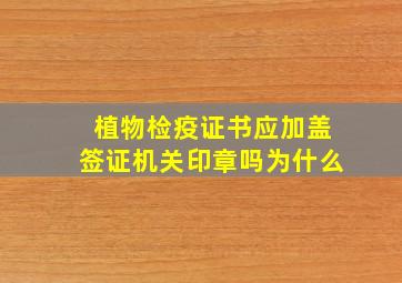 植物检疫证书应加盖签证机关印章吗为什么