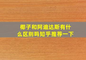 椰子和阿迪达斯有什么区别吗知乎推荐一下