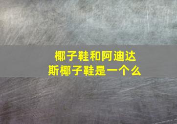 椰子鞋和阿迪达斯椰子鞋是一个么