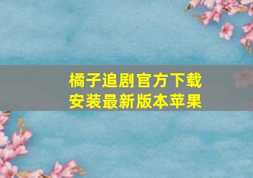 橘子追剧官方下载安装最新版本苹果