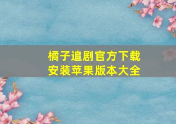 橘子追剧官方下载安装苹果版本大全