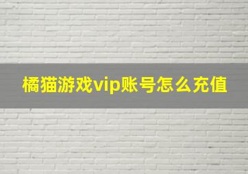 橘猫游戏vip账号怎么充值