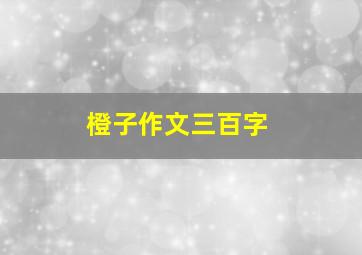 橙子作文三百字