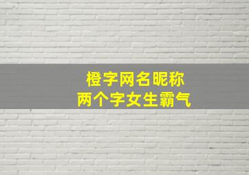 橙字网名昵称两个字女生霸气