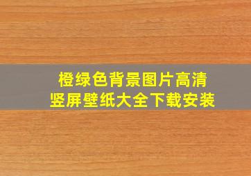 橙绿色背景图片高清竖屏壁纸大全下载安装