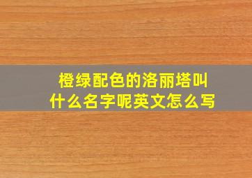 橙绿配色的洛丽塔叫什么名字呢英文怎么写