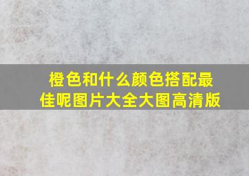 橙色和什么颜色搭配最佳呢图片大全大图高清版