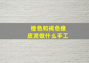 橙色和褐色橡皮泥做什么手工