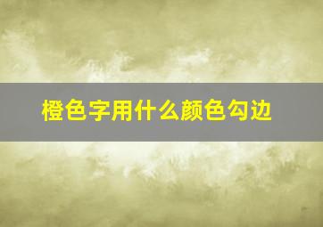 橙色字用什么颜色勾边