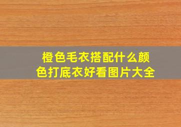 橙色毛衣搭配什么颜色打底衣好看图片大全