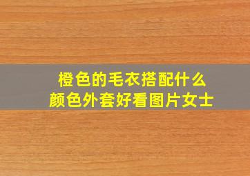 橙色的毛衣搭配什么颜色外套好看图片女士