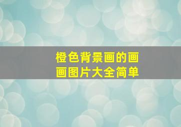 橙色背景画的画画图片大全简单