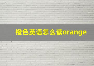 橙色英语怎么读orange