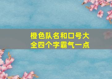 橙色队名和口号大全四个字霸气一点