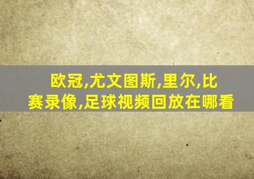 欧冠,尤文图斯,里尔,比赛录像,足球视频回放在哪看