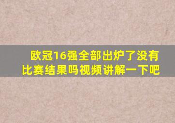 欧冠16强全部出炉了没有比赛结果吗视频讲解一下吧