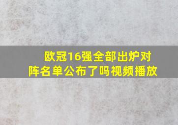 欧冠16强全部出炉对阵名单公布了吗视频播放